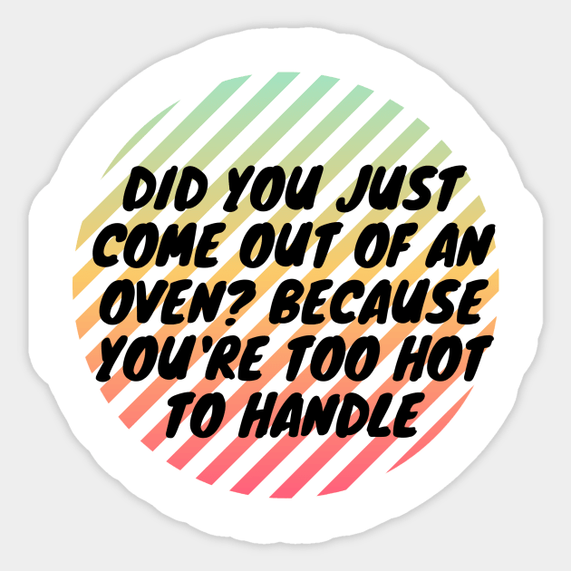 Did you just come out of an oven? Because you're too hot to handle Sticker by Hamooda